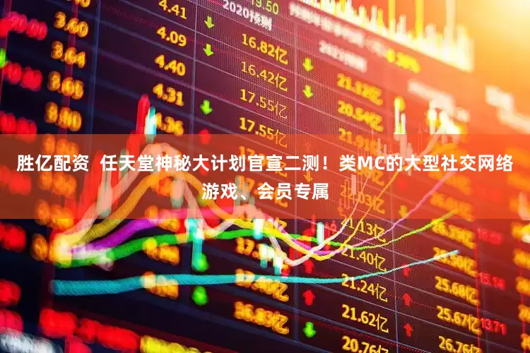 胜亿配资  任天堂神秘大计划官宣二测！类MC的大型社交网络游戏、会员专属