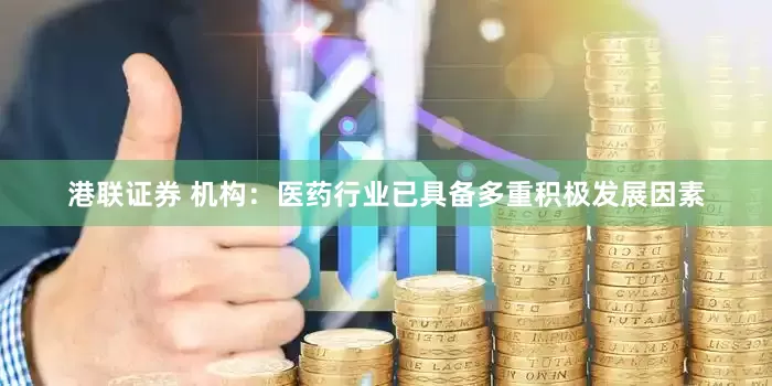 港联证券 机构：医药行业已具备多重积极发展因素